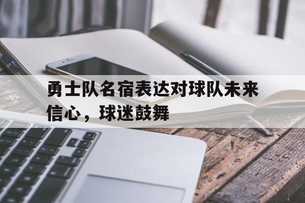 勇士队名宿表达对球队未来信心，球迷鼓舞