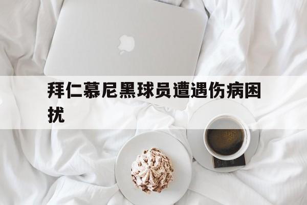 拜仁慕尼黑球员遭遇伤病困扰